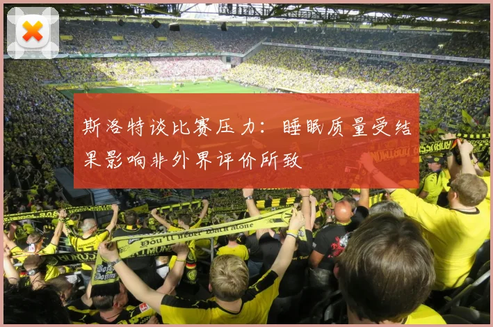 斯洛特谈比赛压力：睡眠质量受结果影响非外界评价所致