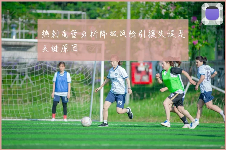 热刺高管分析降级风险引援失误是关键原因
