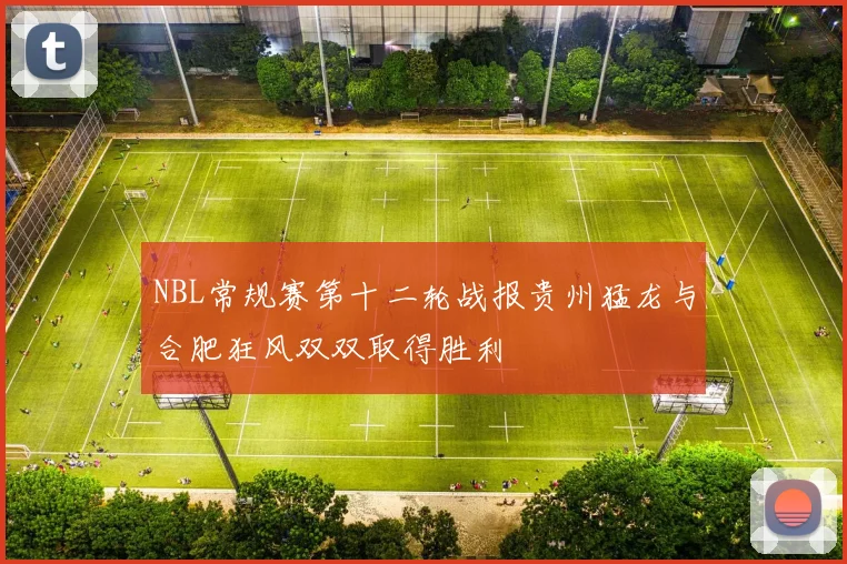NBL常规赛第十二轮战报贵州猛龙与合肥狂风双双取得胜利