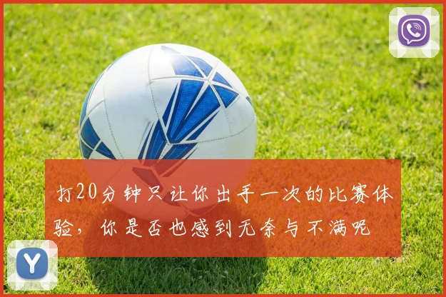 打20分钟只让你出手一次的比赛体验，你是否也感到无奈与不满呢